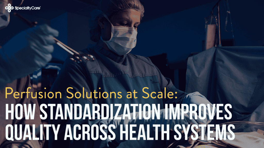 Perfusion Solutions at Scale: How Standardization Improves Quality Across Health Systems 1 Perfusion Solutions at Scale: How Standardization Improves Quality Across Health Systems