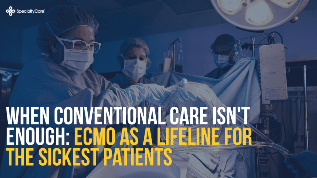 When Conventional Care Isn’t Enough: ECMO as a Lifeline for the Sickest Patients 2 When Conventional Care Isn’t Enough: ECMO as a Lifeline for the Sickest Patients