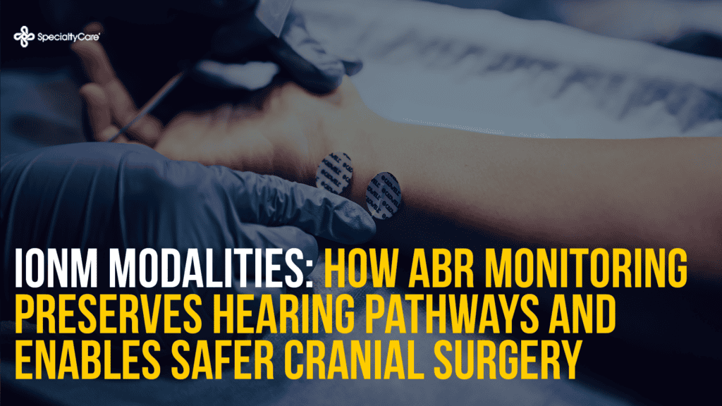 IONM Modalities: How ABR Monitoring Preserves Hearing Pathways and Enables Safer Cranial Surgery 2 IONM Modalities: How ABR Monitoring Preserves Hearing Pathways and Enables Safer Cranial Surgery