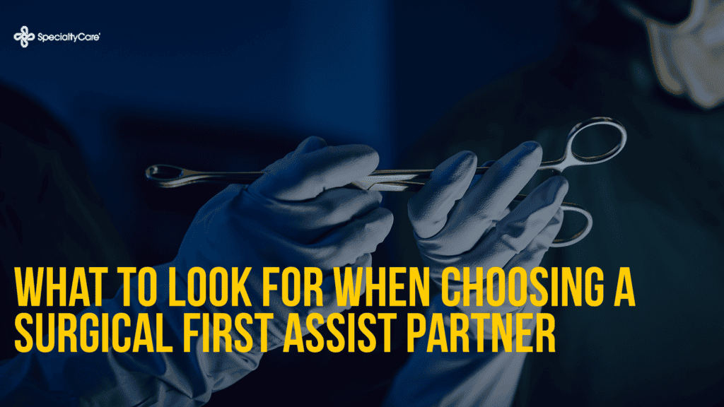 What to Look for When Choosing a Surgical First Assist Partner 1 What to Look for When Choosing a Surgical First Assist Partner