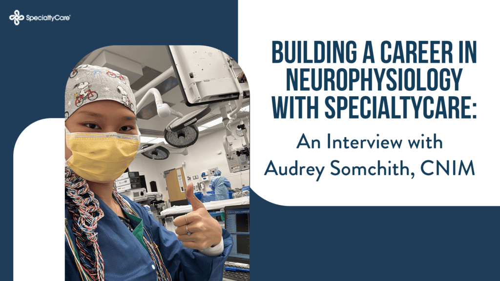 Building a Career in Neurophysiology with SpecialtyCare: An Interview with Audrey Somchith, CNIM 2 Building a Career in Neurophysiology with SpecialtyCare: An Interview with Audrey Somchith, CNIM