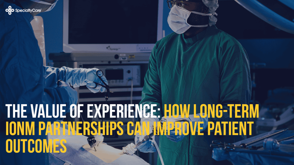 The Value of Experience: How Long-Term IONM Partnerships Can Improve Patient Outcomes 2 The Value of Experience: How Long-Term IONM Partnerships Can Improve Patient Outcomes
