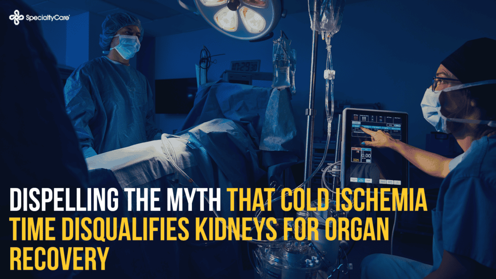 Dispelling the Myth that Cold Ischemia Time Disqualifies Kidneys for Organ Recovery 2 Dispelling the Myth that Cold Ischemia Time Disqualifies Kidneys for Organ Recovery