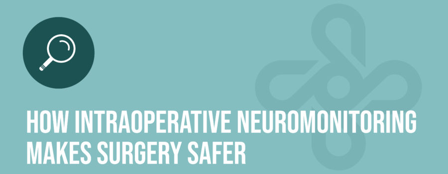 How Intraoperative Neuromonitoring Makes Surgery Safer